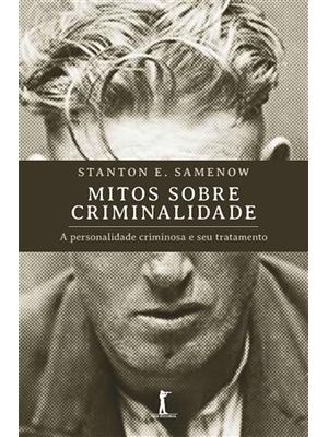 Mitos sobre Criminalidade: a Personalidade Criminosa e Seu Tratamento