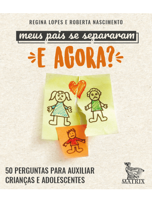 Meus Pais Se Separaram. e Agora?: 50 Perguntas para Auxiliar Crianças e Adolescentes