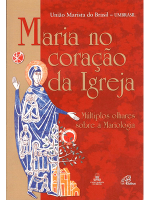Maria no Coração da Igreja: Múltiplos Olhares sobre a Mariologia