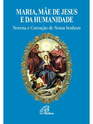 Maria, Mãe de Jesus e da Humanidade: Novena e Coroação de Nossa Senhora