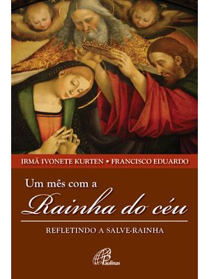 Um Mês com a Rainha do Céu: Refletindo a Salve-Rainha