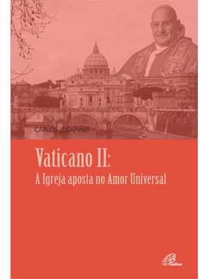 Vaticano Ii: a Igreja Aposta no Amor Universal