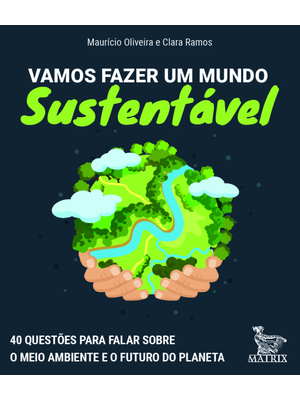 Vamos Fazer Um Mundo Sustentável: 40 Questões para Falar sobre o Meio Ambiente e o Futuro do Planeta
