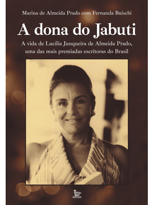 A Dona do Jabuti: a Vida de Lucília Junqueira de Almeida Prado, Umas das Mais Premiadas Escritoras D