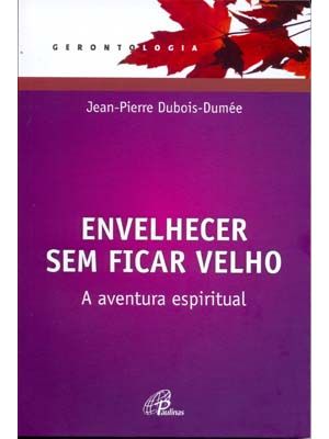 Envelhecer sem Ficar Velho: a Aventura Espiritual (Edição Revista e Atualizada)