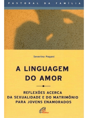 A Linguagem do Amor: Reflexões Acerca da Sexualidade e do Matrimônio para Jovens Enamorados