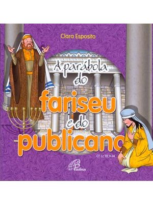 A Parábola do Fariseu e do Publicano: Cf. Lc 18, 9-14