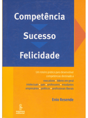 Competência, Sucesso, Felicidade: Um Roteiro Prático para Desenvolver Competências Destinado a Execu