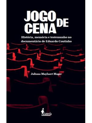 Jogo de Cena: História, Memória e Testemunho no Documentário de Eduardo Coutinho