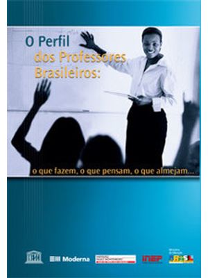 O Perfil dos Professores Brasileiros: o Que Fazem, o Que Pensam, a Que Aspiram...