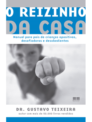 O Reizinho da Casa: Manual para Crianças Opositivas, Desafiadoras e Desobedientes