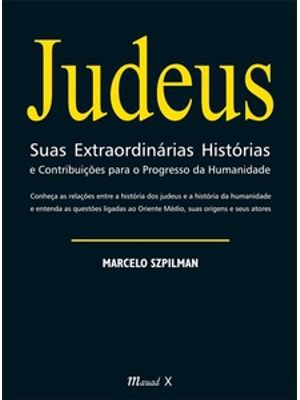 Judeus - Suas Extraordinárias Histórias e Contribuições para o Progresso da Humanidade