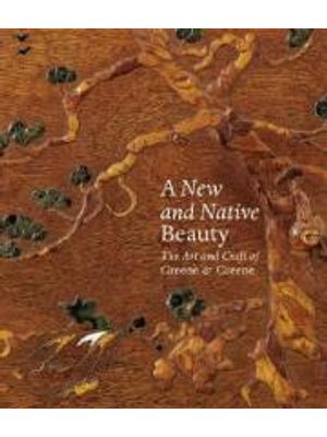 New and Native Beauty - The Art and Craft of Greene and Greene