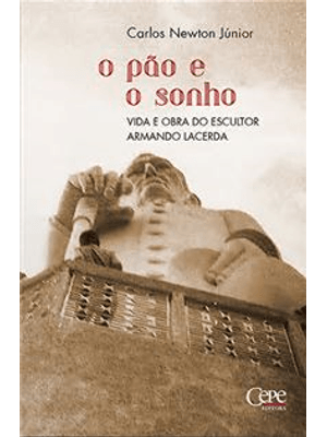 O Pão e o Sonho: Vida e Obra do Escultor Armando Lacerda