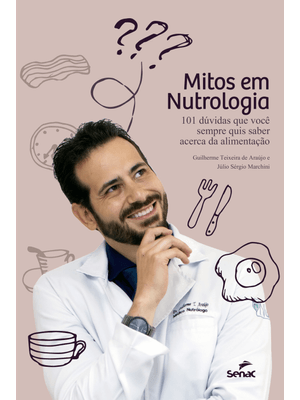 Mitos em Nutrologia: 101 Dúvidas Que Você Sempre Quis Saber Acerca da Alimentação