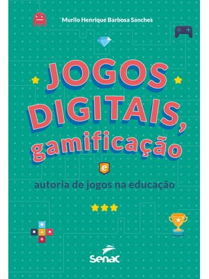 Jogos Digitais, Gamificação e Autoria de Jogos na Educação