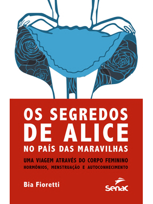 Segredos de Alice: no País das Maravilhas Uma Viagem Através do Corpo Feminino - Hormônios, Menstrua