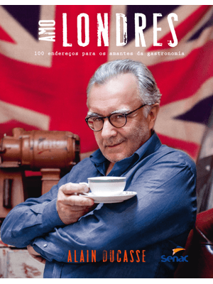Amo Londres: 100 Endereços para os Amantes da Gastronomia