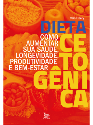 Dieta Cetogênica: Como Aumentar Sua Saúde, Longevidade, Produtividade e Bem-Estar