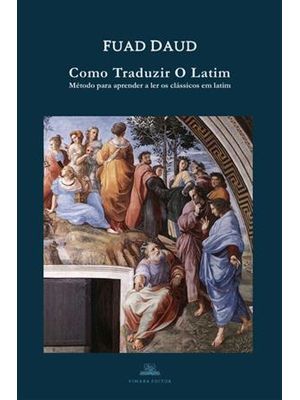 Como Traduzir o Latim - Método para Aprender a Ler os Clássicos em Latim