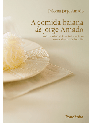 A Comida Baiana de Jorge Amado: Ou o Livro de Cozinha de Pedro Archanjo com as Merendas de Dona Flor