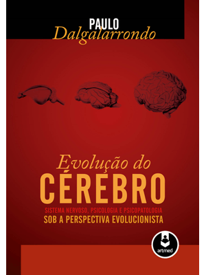 Evolução do Cérebro: Sistema Nervoso, Psicologia e Psicopatologia sob a Perspectiva Evolucionista