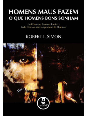 Homens Maus Fazem o Que Homens Bons Sonham: Um Psiquiatra Forense Ilumina o Lado Obscuro do Comporta