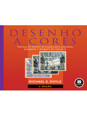 Desenho a Cores: Técnicas de Desenho de Projeto para Arquitetos, Paisagistas e Designers de Interior