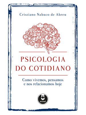 Psicologia do Cotidiano: Como Vivemos, Pensamos e nos Relacionamos Hoje