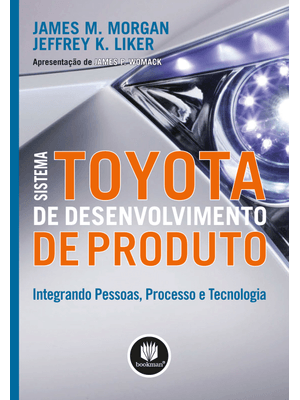 Sistema Toyota de Desenvolvimento de Produto: Integrando Pessoas, Processo e Tecnologia
