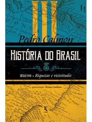 História do Brasil: Século Xviii – Riquezas e Vicissitudes (Vol. Iii)