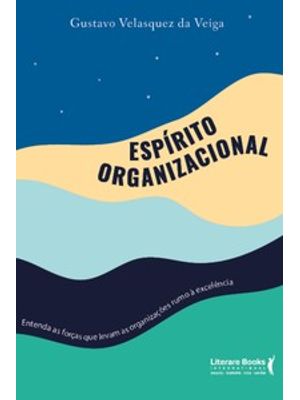 Espírito Organizacional: Entenda as Forças Que Levam as Organizações Rumo À Excelência