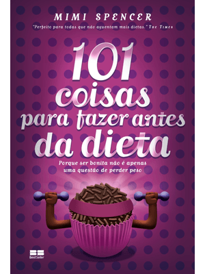 101 Coisas para Fazer Antes da Dieta: Porque Ser Bonita Não É Apenas Uma Questão de Perder Peso