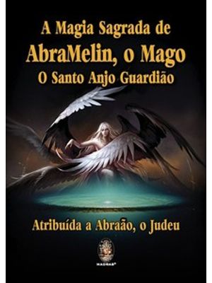 A Magia Sagrada de Abramelin, o Mago, o Santo Anjo Guardião