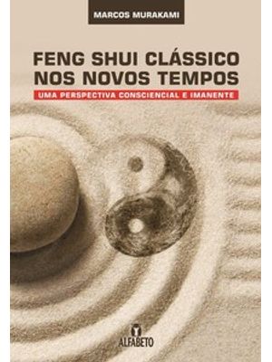 Feng Shui Clássico nos Novos Tempos: Uma Perspectiva Consciencial e Imanente