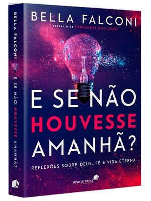 E Se Não Houvesse Amanhã?: Reflexões sobre Deus, Fé e Vida Eterna