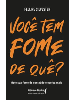 Você Tem Fome de Quê?: Mate Sua Fome de Conteúdo e Evolua Mais