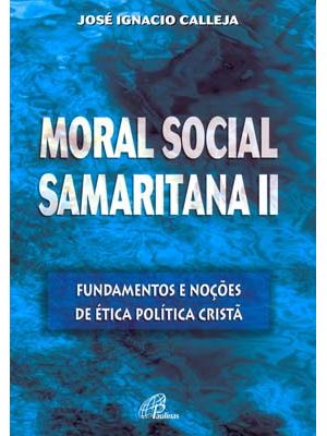 Moral Social Samaritana Ii: Fundamentos e Noções de Ética Política Cristã