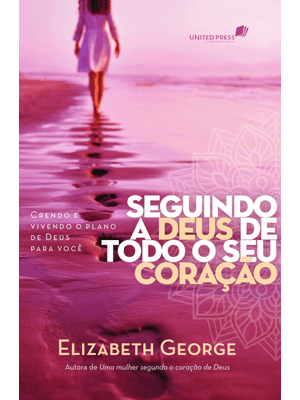 Seguindo a Deus de Todo o Coração: Crendo e Vivendo o Plano de Deus para Você