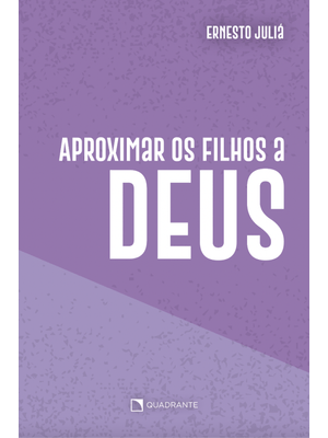 Aproximar os Filhos a Deus: Bases e Etapas do Crescimento e do Desenvolvimento Espiritual das Crianç