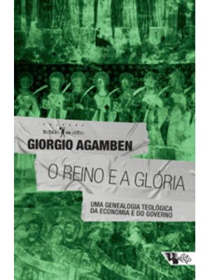 O Reino e a Glória: Uma Geneaolgia Teológica da Economia e do Governo
