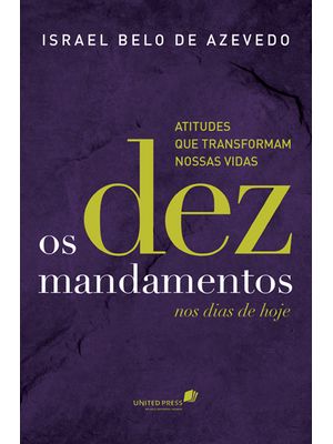 Os Dez Mandamentos nos Dias de Hoje: Atitudes Que Transformam Nossas Vidas