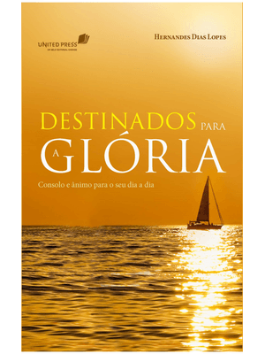 Destinados para a Glória: Consolo e Ânimo para o Seu Dia a Dia