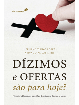 Dízimos e Ofertas São para Hoje?: Princípios Bíblicos sobre o Privilégio de Entregar o Dízimo e as o