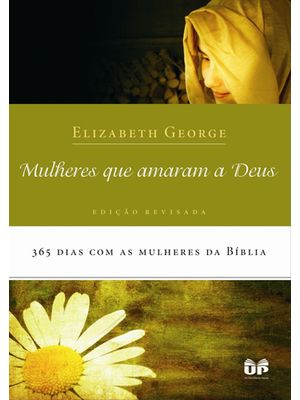 Mulheres Que Amaram a Deus: 365 Dias com as Mulheres da Bíblia