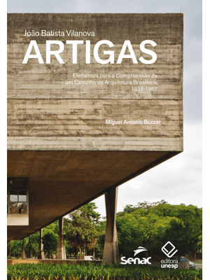 Joao Batista Vilanova Artigas: Elementos para a Compreensão de Um Caminho da Arquitetura Brasileira
