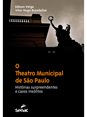 O Theatro Municipal de São Paulo : Histórias Surpreendentes e Casos Insólitos