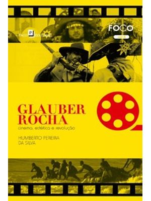 Glauber Rocha: Cinema, Estética e Revolução