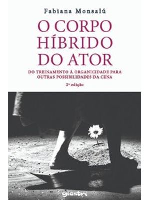 O Corpo Híbrido do Ator: do Treinamento À Organicidade para Outras Possibilidades da Cena