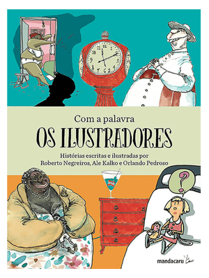 Com a Palavra os Ilustradores: Histórias Escritas e Ilustradas por Roberto Negreiros, Ale Kalko e Or